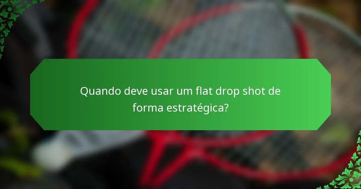 Quando deve usar um flat drop shot de forma estratégica?