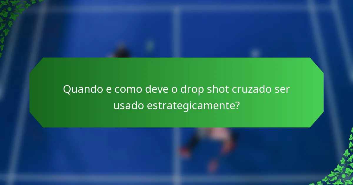Quando e como deve o drop shot cruzado ser usado estrategicamente?