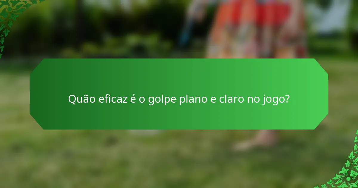 Quão eficaz é o golpe plano e claro no jogo?